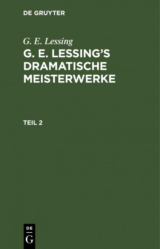 Cover-Bild G. E. Lessing: G. E. Lessing’s dramatische Meisterwerke / G. E. Lessing: G. E. Lessing’s dramatische Meisterwerke. Teil 2