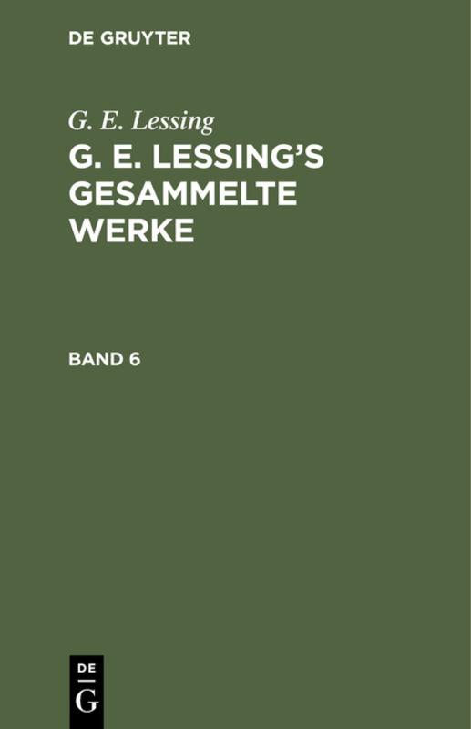 Cover-Bild G. E. Lessing: G. E. Lessing’s gesammelte Werke / G. E. Lessing: G. E. Lessing’s gesammelte Werke. Band 6