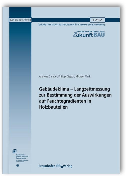 Cover-Bild Gebäudeklima - Langzeitmessung zur Bestimmung der Auswirkungen auf Feuchtegradienten in Holzbauteilen. Abschlussbericht