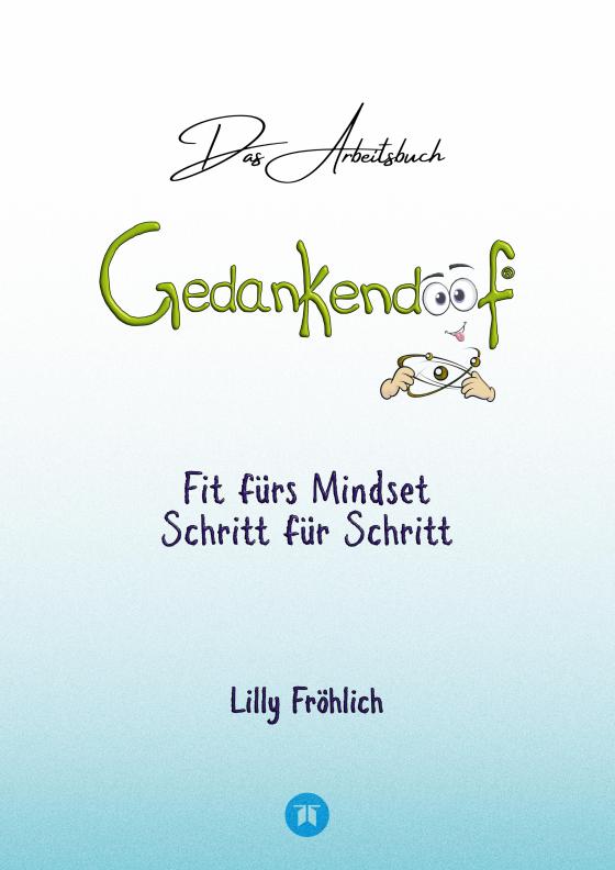 Cover-Bild Gedankendoof - Das Arbeitsbuch - Die Macht der Gedanken: Wie du negative Denk- und Gefühlsmuster durchbrichst, dein Selbstwertgefühl aufbaust und ein glückliches Leben erschaffst