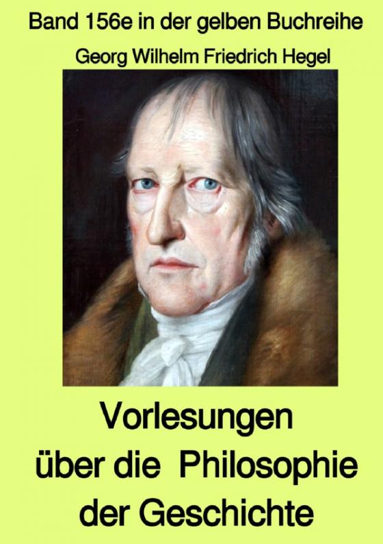 Cover-Bild gelbe Buchreihe / Vorlesungen über die Philosophie der Geschichte – Band 156e in der gelben Buchreihe – Farbe – bei Jürgen Ruszkowski