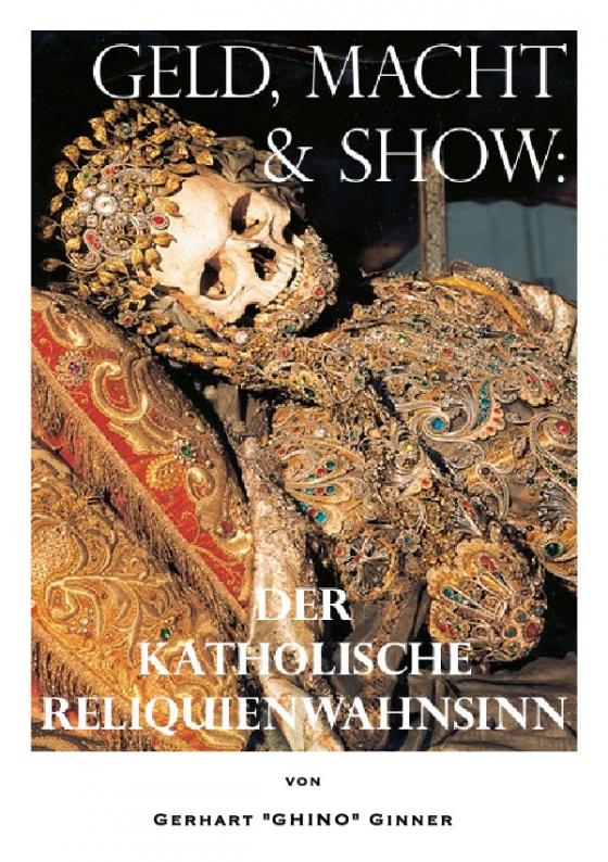 Cover-Bild Geld, Macht & Show: der katholische Reliquienwahnsinn