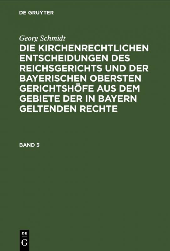 Cover-Bild Georg Schmidt: Die kirchenrechtlichen Entscheidungen des Reichsgerichts... / Georg Schmidt: Die kirchenrechtlichen Entscheidungen des Reichsgerichts.... Band 3