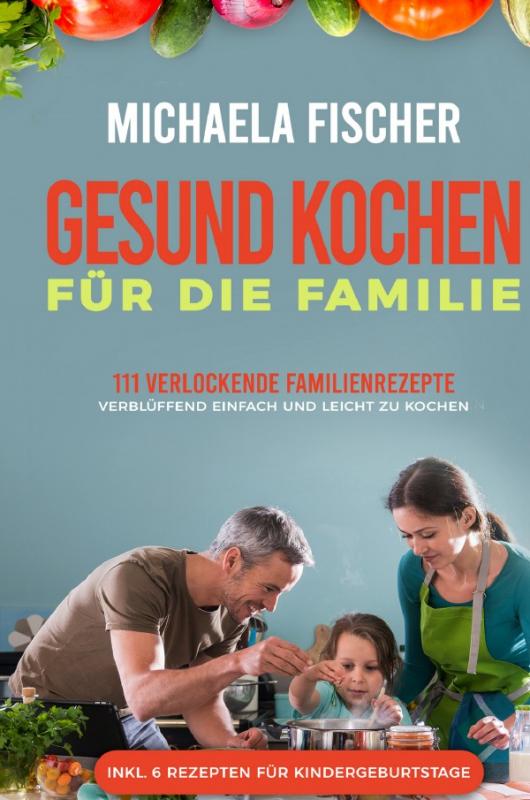 Cover-Bild Gesund Kochen / Gesund kochen für die Familie: 111 verlockende Familienrezepte