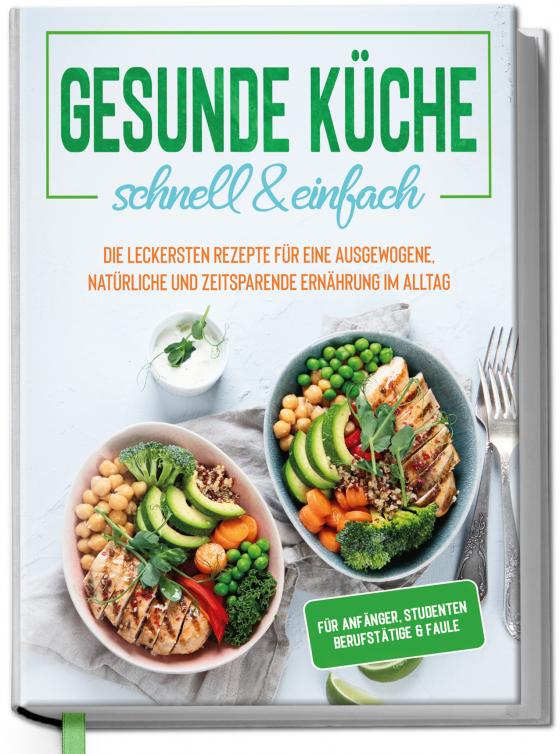 Cover-Bild Gesunde Küche - schnell & einfach: Die leckersten Rezepte für eine gesunde und zeitsparende Ernährung im Alltag