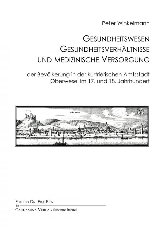 Cover-Bild Gesundheitswesen, Gesundheitsverhältnisse und medizinische Versorgung der Bevölkerung in der kurtrierischen Amtsstadt Oberwesel im 17. und 18. Jahrhundert