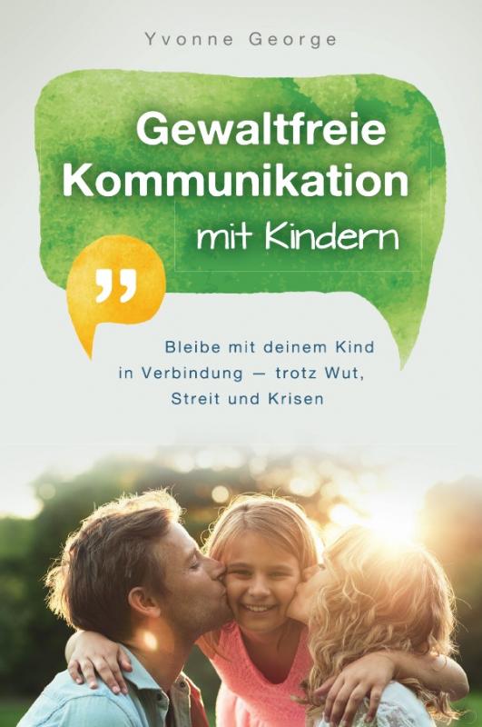 Cover-Bild Gewaltfreie Kommunikation mit Kindern: Bleibe mit deinem Kind in Verbindung — trotz Wut, Streit und Krisen