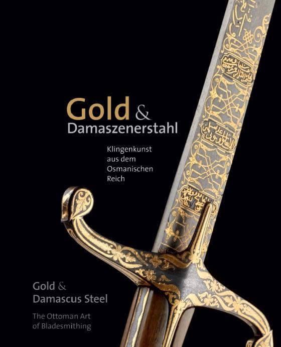 Cover-Bild Gold & Damaszenerstahl – Klingenkunst aus dem Osmanischen Reich / Gold & Damascus Steel – The Ottoman Art of Bladesmithing