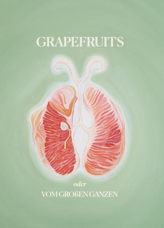 Cover-Bild Grapefruits oder Vom großen Ganzen