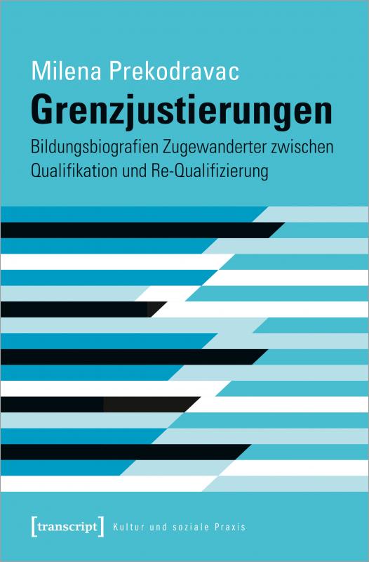 Cover-Bild Grenzjustierungen - Bildungsbiografien Zugewanderter zwischen Qualifikation und Re-Qualifizierung