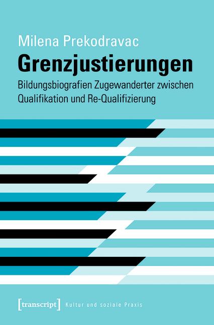 Cover-Bild Grenzjustierungen - Bildungsbiografien Zugewanderter zwischen Qualifikation und Re-Qualifizierung