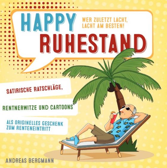 Cover-Bild Happy Ruhestand - wer zuletzt lacht, lacht am besten! Satirische Ratschläge, Rentnerwitze und Cartoons als originelles Geschenk zum Renteneintritt