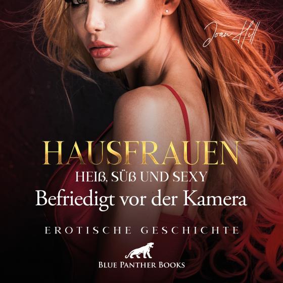 Cover-Bild Hausfrauen: Heiß, süß & sexy – Befriedigt vor der Kamera | Erotik Audio Story | Erotisches Hörbuch Audio CD