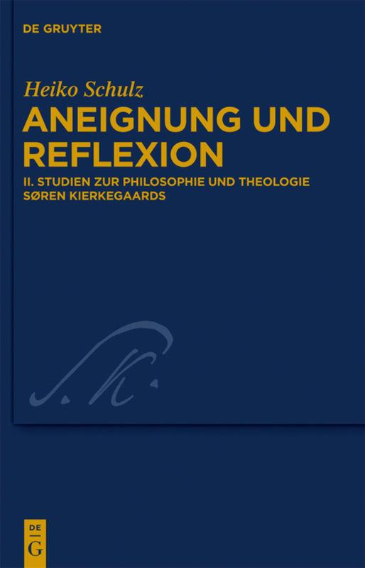 Cover-Bild Heiko Schulz: Aneignung und Reflexion / Studien zur Philosophie und Theologie Søren Kierkegaards