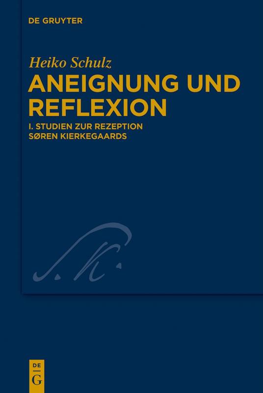 Cover-Bild Heiko Schulz: Aneignung und Reflexion / Studien zur Rezeption Søren Kierkegaards