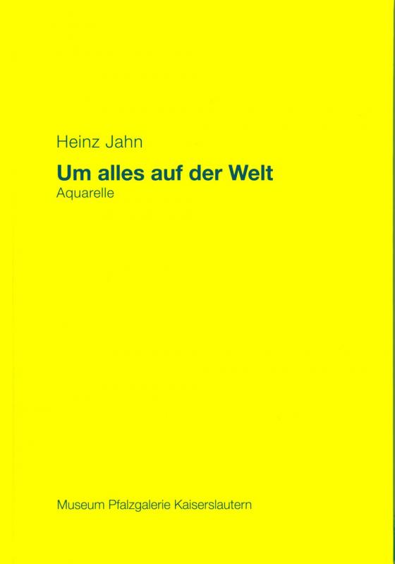 Cover-Bild Heinz Jahn - Um alles auf der Welt. Aquarelle