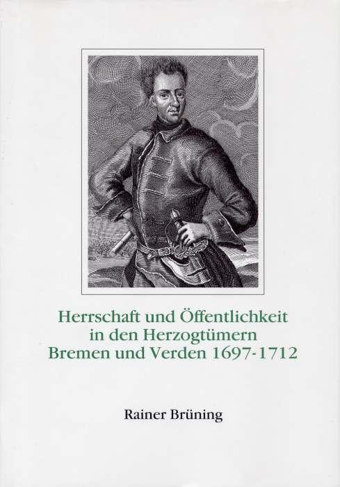 Cover-Bild Herrschaft und Öffentlichkeit in den Herzogtümern Bremen und Verden unter der Regierung Karls XII. von Schweden 1697-1712