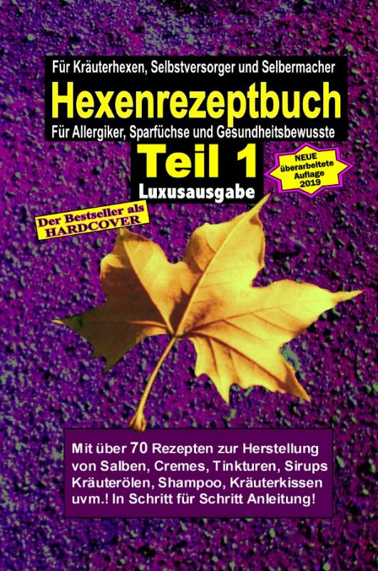 Cover-Bild Hexenrezeptbuch Teil 1 (HARDCOVER) Luxusausgabe! Salben, Öle, Cremes, Tinkturen, Shampoos, Seifen, Sirups uvm. selbermachen