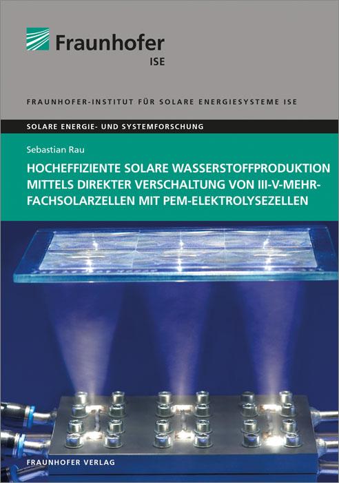 Cover-Bild Hocheffiziente solare Wasserstoffproduktion mittels direkter Verschaltung von III-V-Mehrfachsolarzellen mit PEM-Elektrolysezellen