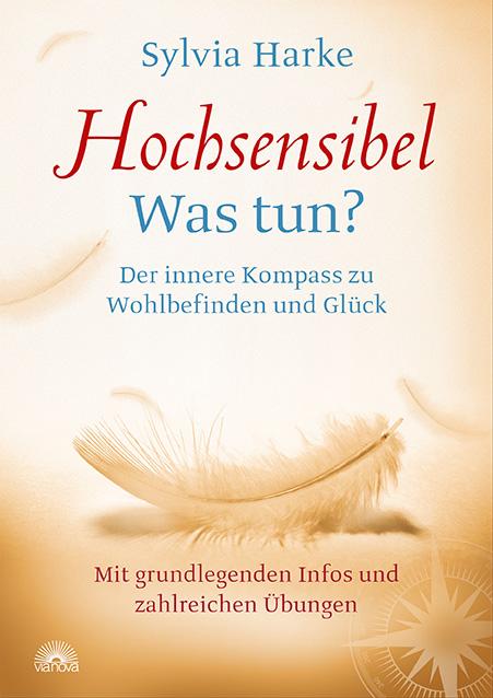 Cover-Bild Hochsensibel: Was tun? Der innere Kompass zu Wohlbefinden und Glück. Informationen zu HSP, Depression und Burnout |Übungen zum Stressabbau, Balance und Zufriedenheit im Leben, Partnerschaft und Beruf