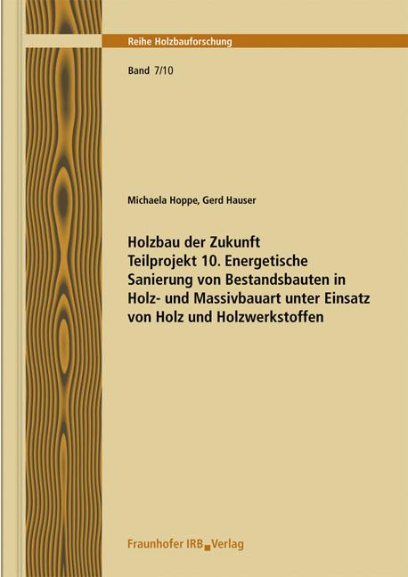 Cover-Bild Holzbau der Zukunft. Teilprojekt 10. Energetische Sanierung von Bestandsbauten in Holz- und Massivbauart unter Einsatz von Holz und Holzwerkstoffen