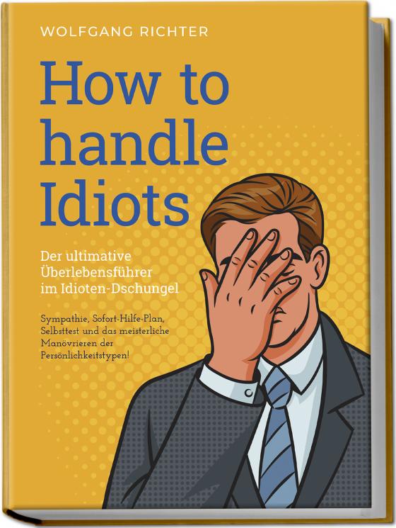 Cover-Bild How to Handle Idiots: Der ultimative Überlebensführer im Idioten-Dschungel - Sympathie, Sofort-Hilfe-Plan, Selbsttest und das meisterliche Manövrieren der Persönlichkeitstypen!