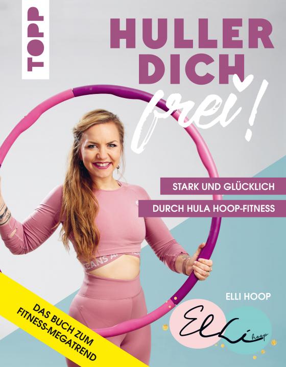 Cover-Bild Huller dich frei! mit Elli Hoop. Stark und glücklich durch Hula Hoop Fitness