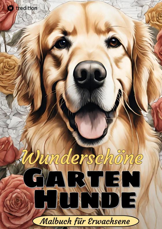 Cover-Bild Hunde Malbuch - Wunderschöne Garten Hunde - Ausmalen für mehr Entspannung & Stressabbau