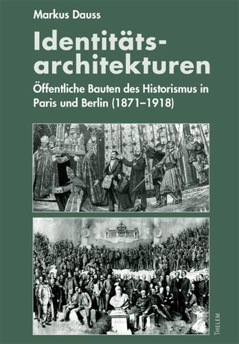 Cover-Bild Identitäts-Architekturen: Öffentliche Bauten des Historismus in Paris und Berlin (1871-1918)