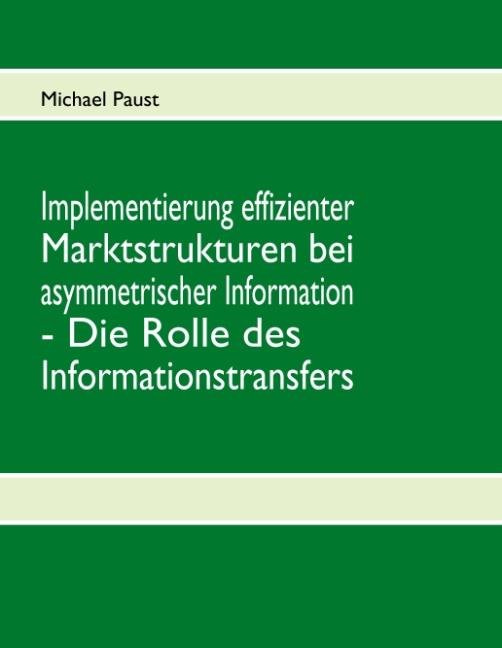 Cover-Bild Implementierung effizienter Marktstrukturen bei asymmetrischer Information - Die Rolle des Informationstransfers