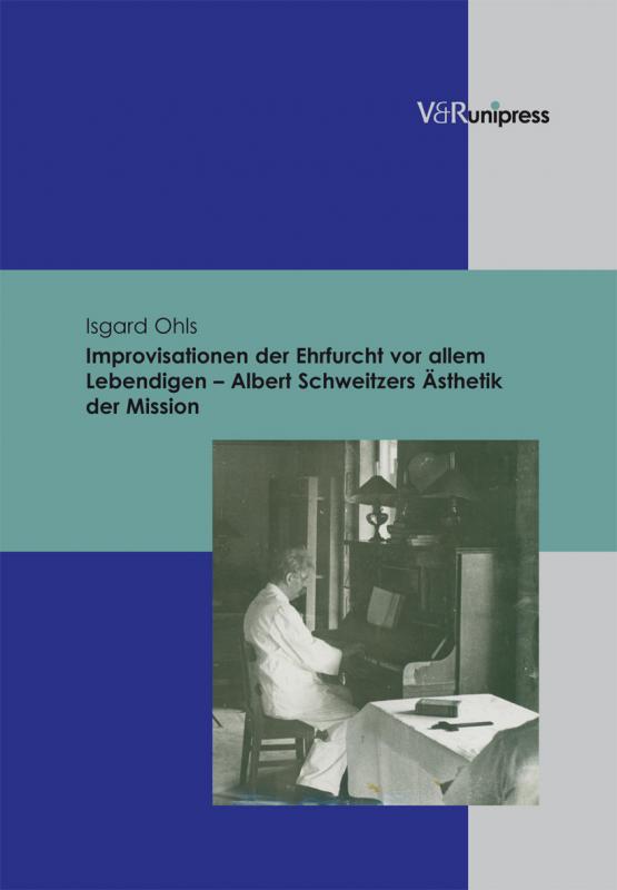 Cover-Bild Improvisationen der Ehrfurcht vor allem Lebendigen – Albert Schweitzers Ästhetik der Mission