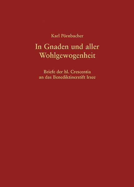 Cover-Bild In Gnaden und aller Wohlgewogenheit – Briefe der hl. Crescentia an das Benediktinerstift Irsee