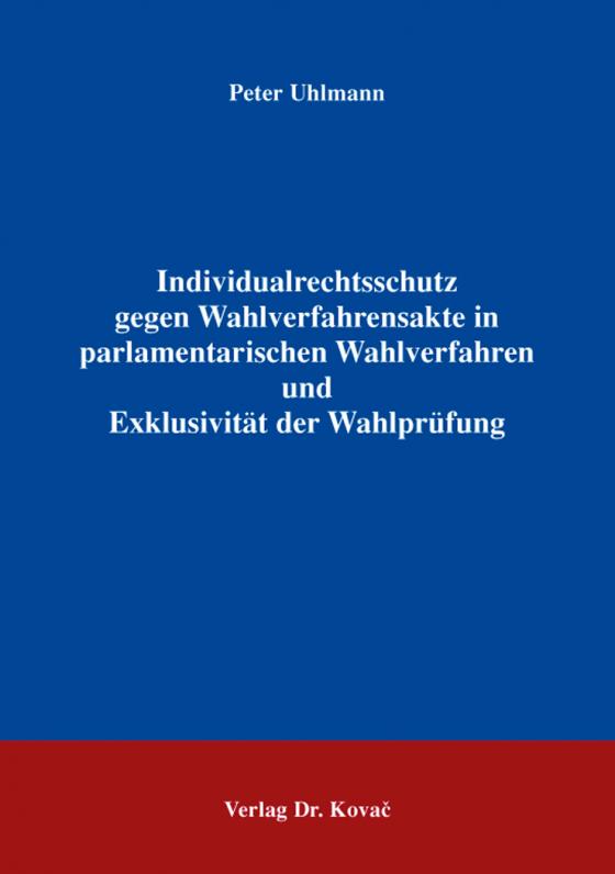 Cover-Bild Individualrechtsschutz gegen Wahlverfahrensakte in parlamentarischen Wahlverfahren und Exklusivität der Wahlprüfung