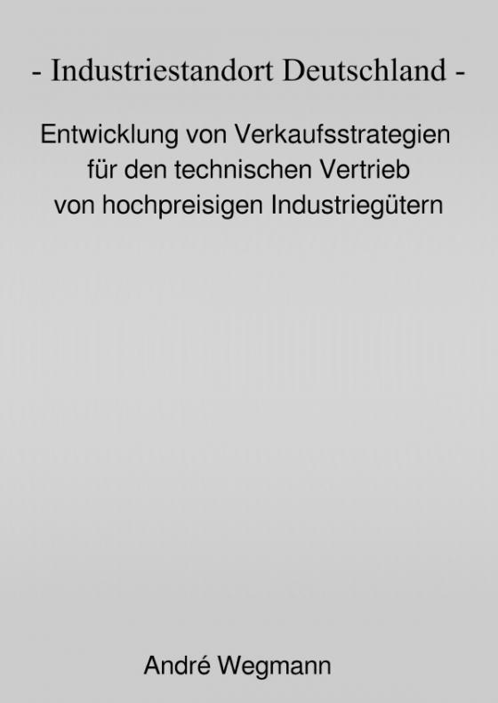 Cover-Bild Industriestandort Deutschland - Entwicklung von Verkaufsstrategien für den technischen Vertrieb von hochpreisigen Industriegütern