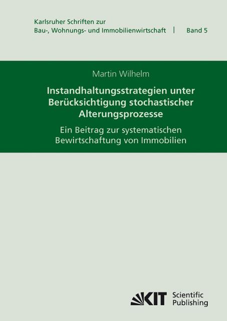 Cover-Bild Instandhaltungsstrategien unter Berücksichtigung stochastischer Alterungsprozesse : ein Beitrag zur systematischen Bewirtschaftung von Immobilien