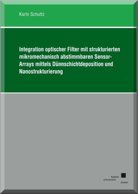 Cover-Bild Integration optischer Filter mit strukturierten mikromechanisch abstimmbaren Sensor-Arrays mittels Dünnschichtdeposition und Nanostrukturierung