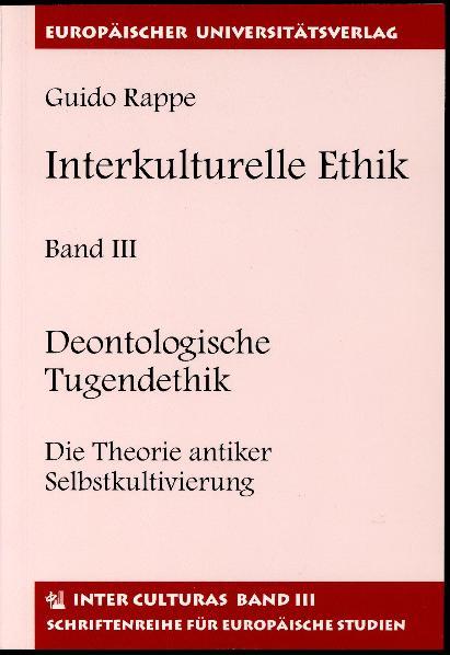 Cover-Bild Interkulturelle Ethik. Historisch-kritische Untersuchungen zur Grundlegung einer kulturübergreifenden Ethik unter besonderer Berücksichtigung antiker Theorie und Praxis in China und Griechenland / Deontologische Tugendethik