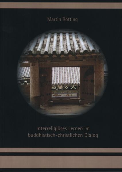 Cover-Bild Interreligiöses Lernen im buddhistisch-christlichen Dialog. Lerntheorethischer Zugang und qualitativ-empirische Untersuchung in Deutschland und Südkorea