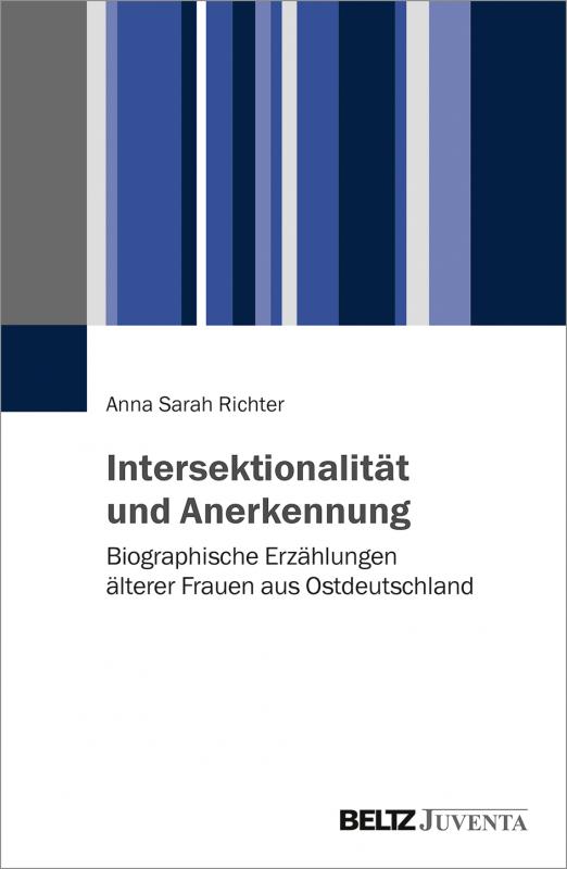 Cover-Bild Intersektionalität und Anerkennung. Biographische Erzählungen älterer Frauen aus Ostdeutschland