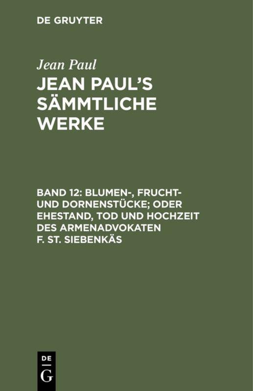 Cover-Bild Jean Paul: Jean Paul’s Sämmtliche Werke / Blumen-, Frucht- und Dornenstücke; oder Ehestand, Tod und Hochzeit des Armenadvokaten F. St. Siebenkäs