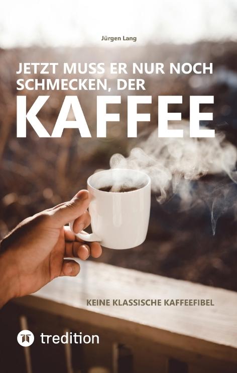 Cover-Bild Jetzt muss er nur noch schmecken, der Kaffee