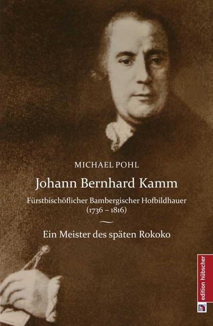 Cover-Bild Johann Bernhard Kamm - Fürstbischöflich bambergischer Hofbildhauer (1736 - 1816)