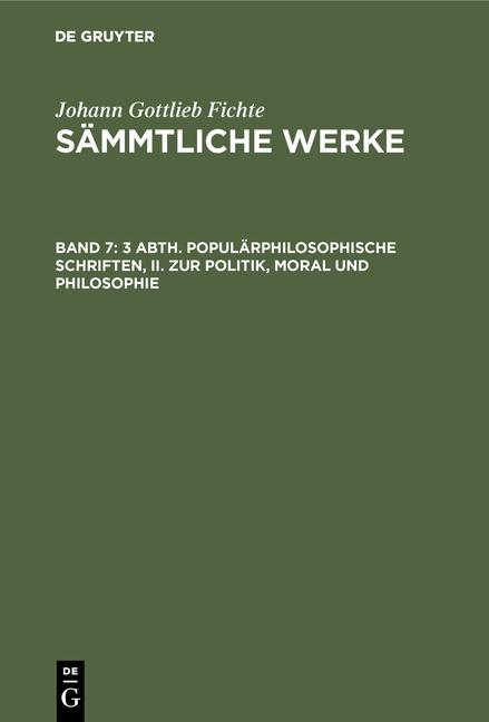 Cover-Bild Johann Gottlieb Fichte: Johann Gottlieb Fichte’s Sämmtliche Werke / 3 Abth. Populärphilosophische Schriften, II. Zur Politik, Moral und Philosophie