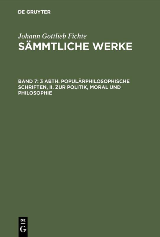 Cover-Bild Johann Gottlieb Fichte: Johann Gottlieb Fichte’s Sämmtliche Werke / 3 Abth. Populärphilosophische Schriften, II. Zur Politik, Moral und Philosophie