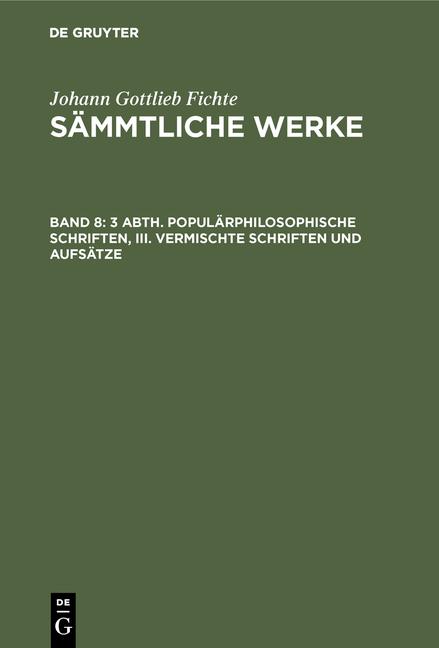 Cover-Bild Johann Gottlieb Fichte: Johann Gottlieb Fichte’s Sämmtliche Werke / 3 Abth. Populärphilosophische Schriften, III. Vermischte Schriften und Aufsätze