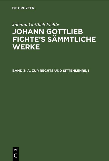 Cover-Bild Johann Gottlieb Fichte: Johann Gottlieb Fichte’s Sämmtliche Werke / A. Zur Rechts und Sittenlehre, I