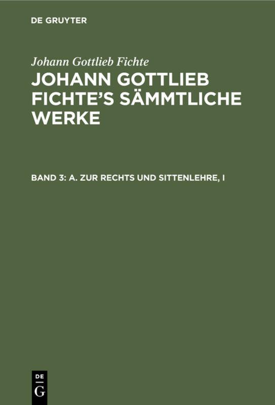 Cover-Bild Johann Gottlieb Fichte: Johann Gottlieb Fichte’s Sämmtliche Werke / A. Zur Rechts und Sittenlehre, I