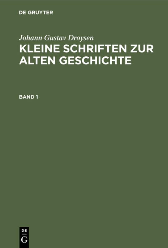 Cover-Bild Johann Gustav Droysen: Kleine Schriften zur alten Geschichte / Johann Gustav Droysen: Kleine Schriften zur alten Geschichte. Band 1