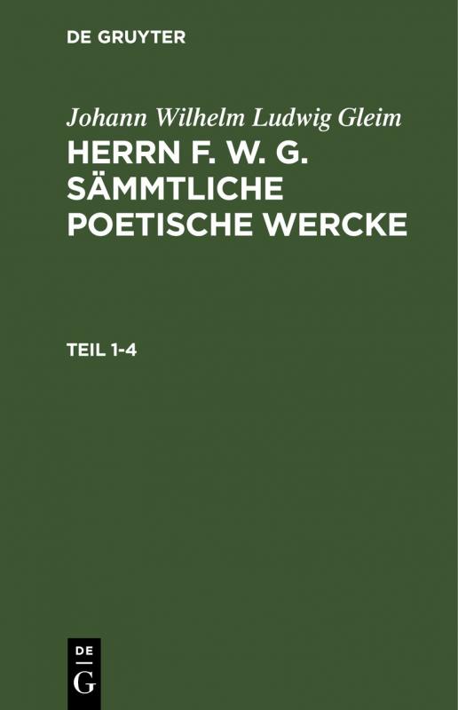 Cover-Bild Johann Wilhelm Ludwig Gleim: Herrn F. W. G. sämmtliche poetische Wercke / Johann Wilhelm Ludwig Gleim: Herrn F. W. G. sämmtliche poetische Wercke. Teil 1-4