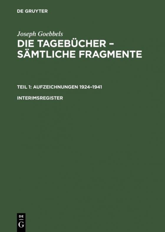 Cover-Bild Joseph Goebbels: Die Tagebücher – Sämtliche Fragmente. Aufzeichnungen 1924–1941 / Joseph Goebbels: Die Tagebücher – Sämtliche Fragmente. Teil 1: Aufzeichnungen 1924–1941. Interimsregister